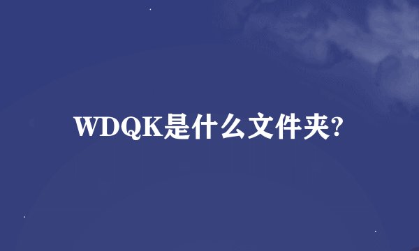 WDQK是什么文件夹?