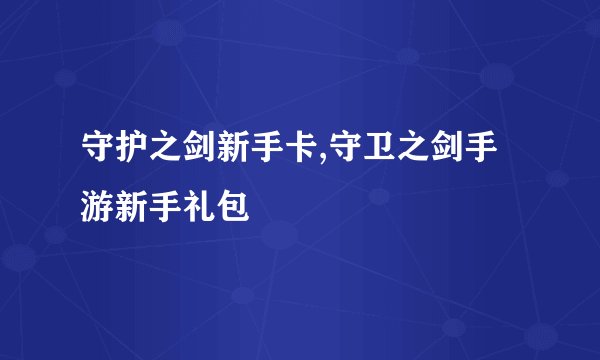守护之剑新手卡,守卫之剑手游新手礼包