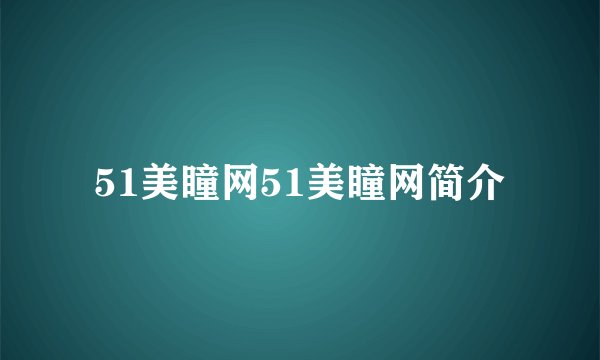 51美瞳网51美瞳网简介