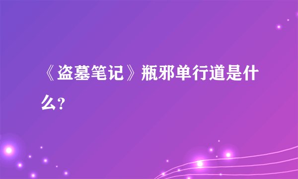 《盗墓笔记》瓶邪单行道是什么？