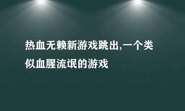 热血无赖新游戏跳出,一个类似血腥流氓的游戏