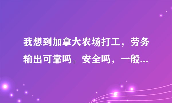 我想到加拿大农场打工，劳务输出可靠吗。安全吗，一般的费用是多少。农场的工作会很累吗