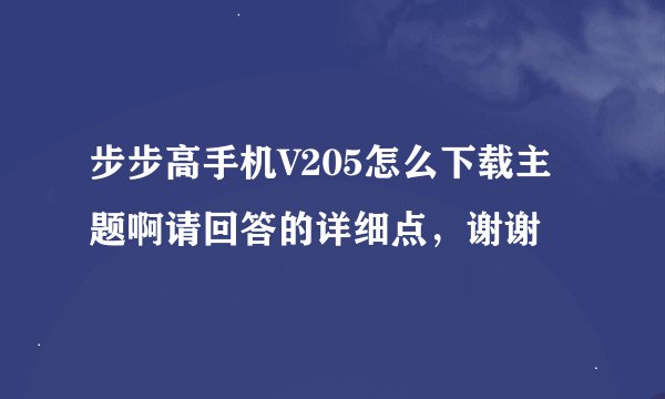步步高手机V205怎么下载主题啊请回答的详细点，谢谢