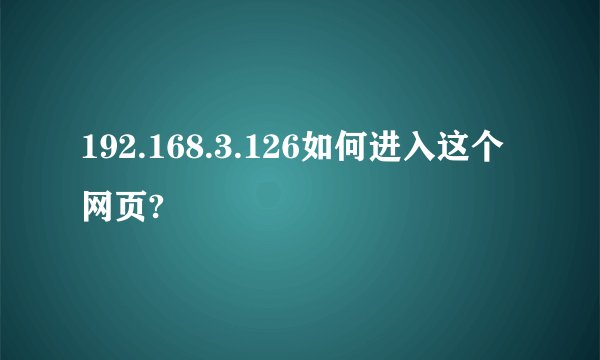 192.168.3.126如何进入这个网页?