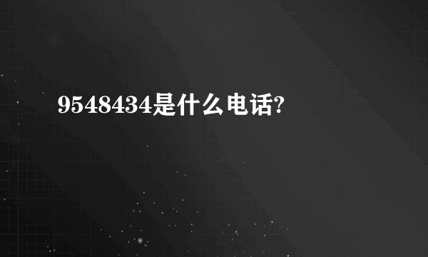 9548434是什么电话?