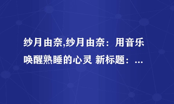 纱月由奈,纱月由奈：用音乐唤醒熟睡的心灵 新标题：音乐唤醒心灵——纱月由奈