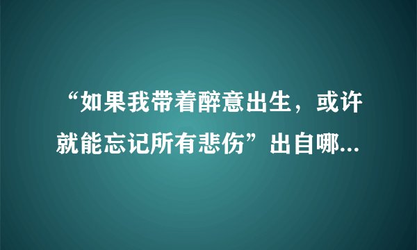 “如果我带着醉意出生，或许就能忘记所有悲伤”出自哪本外国小说