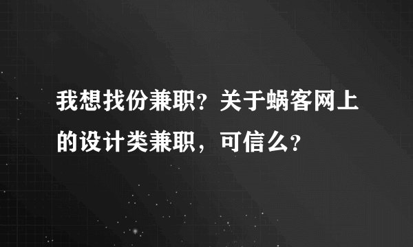 我想找份兼职？关于蜗客网上的设计类兼职，可信么？