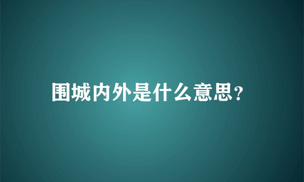 围城内外是什么意思？