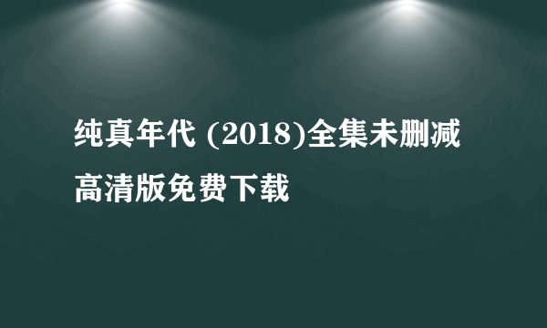纯真年代 (2018)全集未删减高清版免费下载