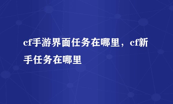 cf手游界面任务在哪里，cf新手任务在哪里