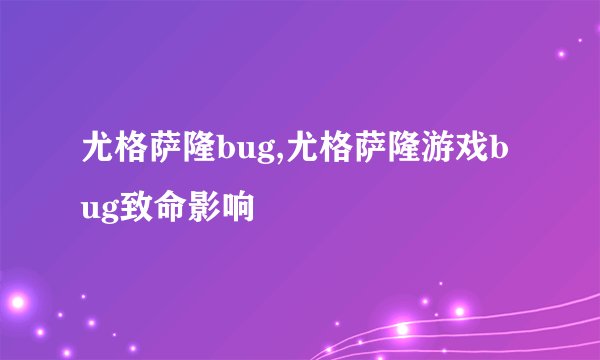 尤格萨隆bug,尤格萨隆游戏bug致命影响