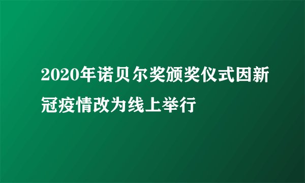 2020年诺贝尔奖颁奖仪式因新冠疫情改为线上举行