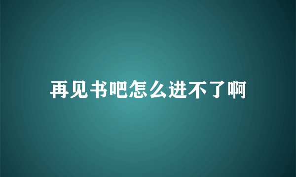 再见书吧怎么进不了啊