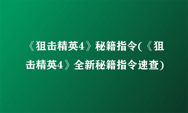 《狙击精英4》秘籍指令(《狙击精英4》全新秘籍指令速查)