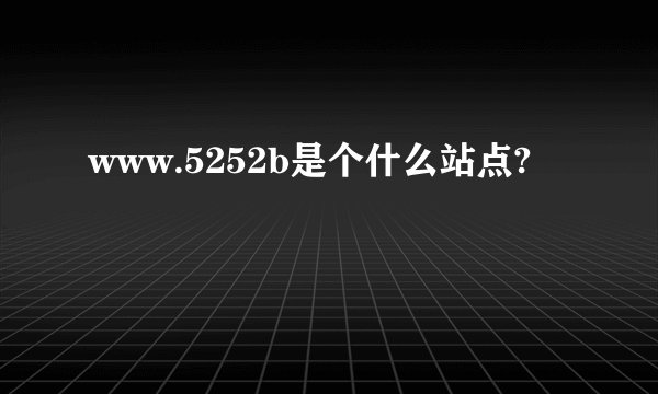 www.5252b是个什么站点?