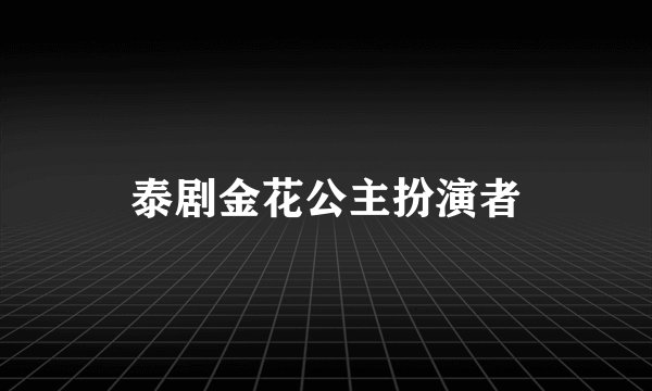 泰剧金花公主扮演者