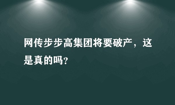 网传步步高集团将要破产，这是真的吗？