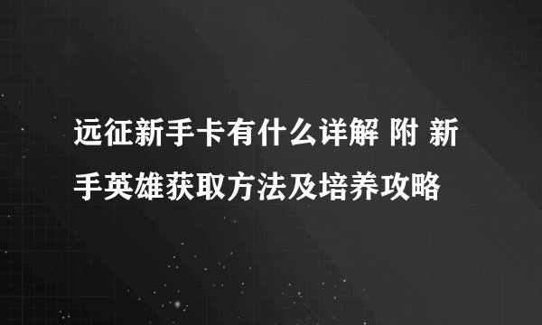 远征新手卡有什么详解 附 新手英雄获取方法及培养攻略