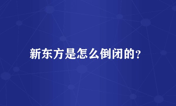 新东方是怎么倒闭的？