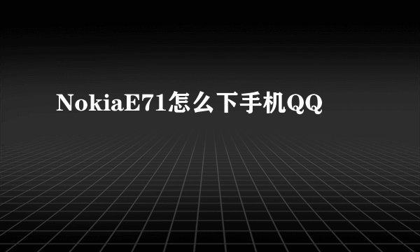 NokiaE71怎么下手机QQ