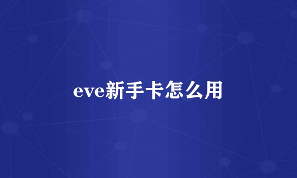 eve新手卡怎么用
