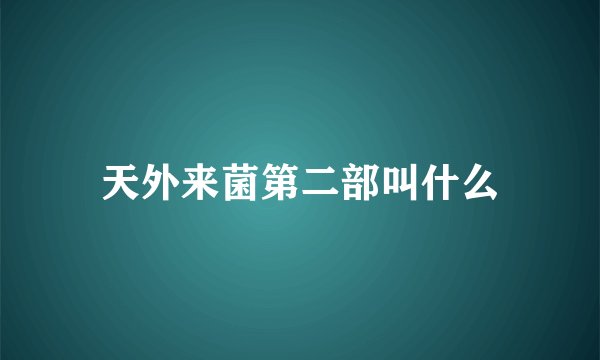 天外来菌第二部叫什么