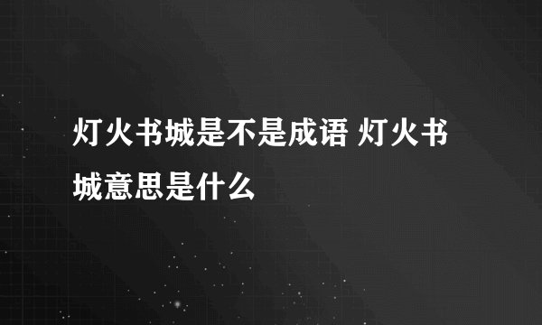 灯火书城是不是成语 灯火书城意思是什么
