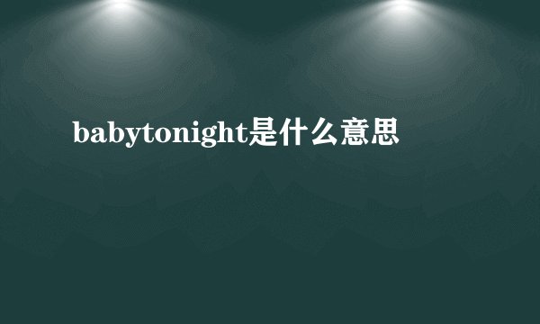 babytonight是什么意思