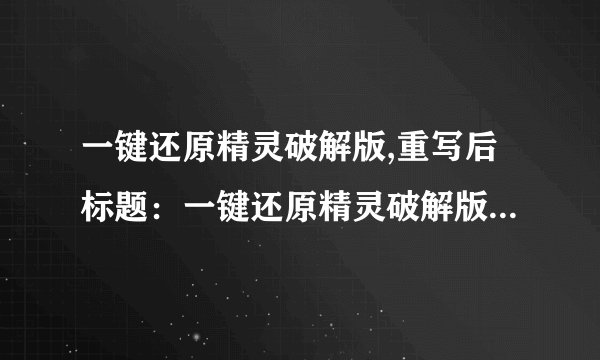 一键还原精灵破解版,重写后标题：一键还原精灵破解版免费下载
