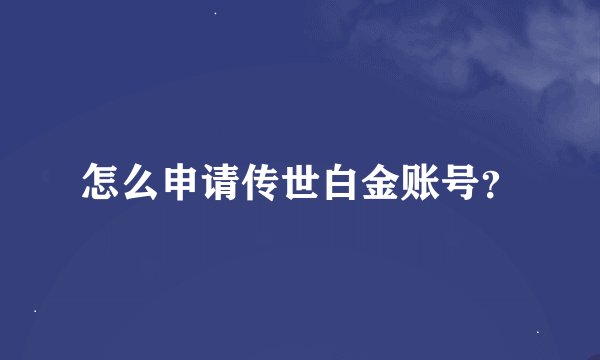 怎么申请传世白金账号？