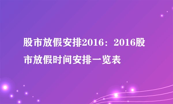 股市放假安排2016：2016股市放假时间安排一览表