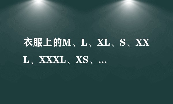 衣服上的M、L、XL、S、XXL、XXXL、XS、XXS是什么意思?