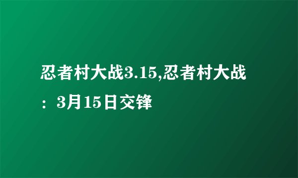 忍者村大战3.15,忍者村大战：3月15日交锋
