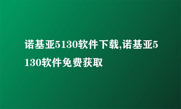 诺基亚5130软件下载,诺基亚5130软件免费获取