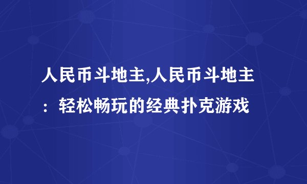 人民币斗地主,人民币斗地主：轻松畅玩的经典扑克游戏