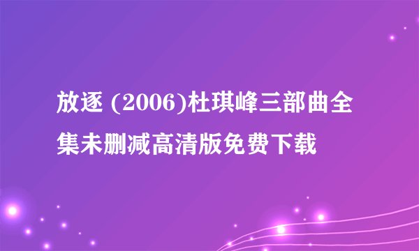 放逐 (2006)杜琪峰三部曲全集未删减高清版免费下载