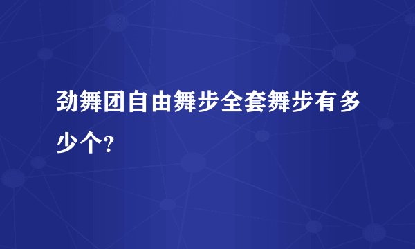 劲舞团自由舞步全套舞步有多少个？