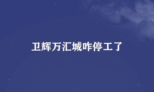 卫辉万汇城咋停工了