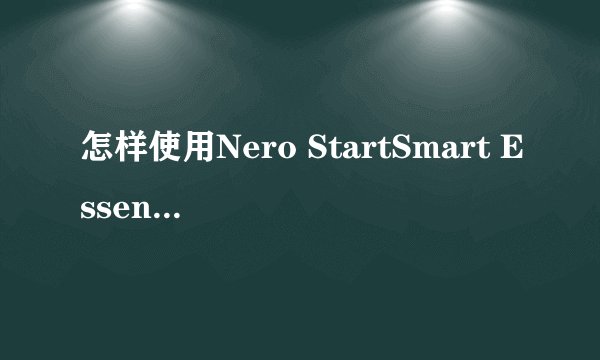 怎样使用Nero StartSmart Essentials来刻录光盘?