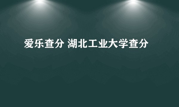 爱乐查分 湖北工业大学查分