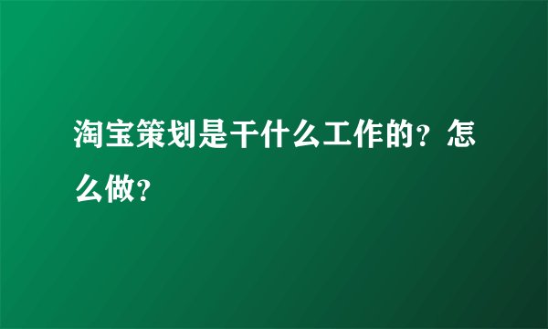 淘宝策划是干什么工作的？怎么做？