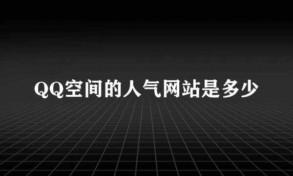 QQ空间的人气网站是多少