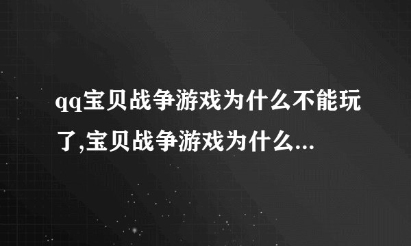 qq宝贝战争游戏为什么不能玩了,宝贝战争游戏为什么找不到了?
