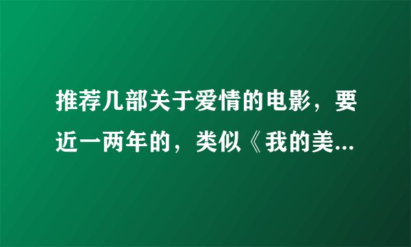推荐几部关于爱情的电影，要近一两年的，类似《我的美女老板》《全城热恋》的
