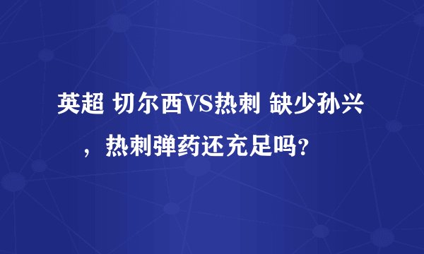 英超 切尔西VS热刺 缺少孙兴慜，热刺弹药还充足吗？
