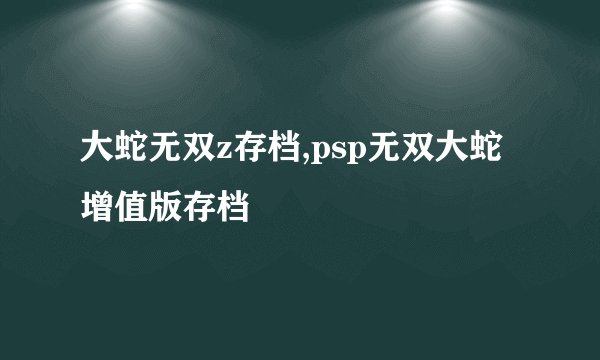 大蛇无双z存档,psp无双大蛇增值版存档