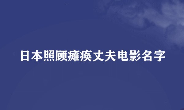 日本照顾瘫痪丈夫电影名字