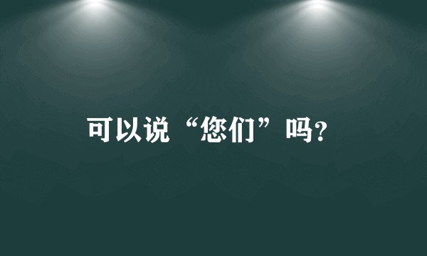 可以说“您们”吗？