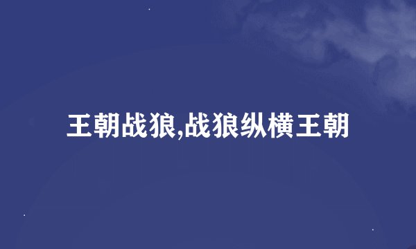 王朝战狼,战狼纵横王朝